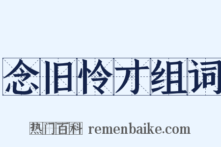 念旧怜才组词是什么意思的图片